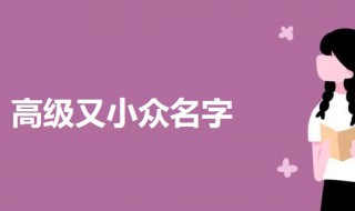 高级又小众名字 小众又高级的名字
