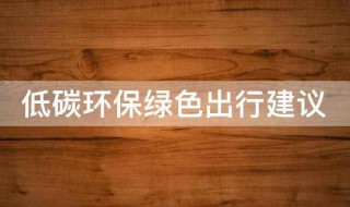 低碳环保绿色出行建议（低碳环保 绿色出行）