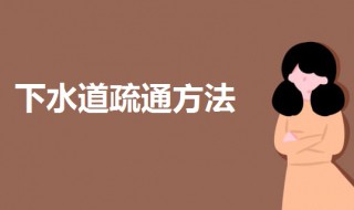 下水道堵了怎样疏通（下水道堵了怎样疏通管道）