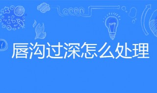 唇沟过深怎么处理 唇沟过深怎么处理最好