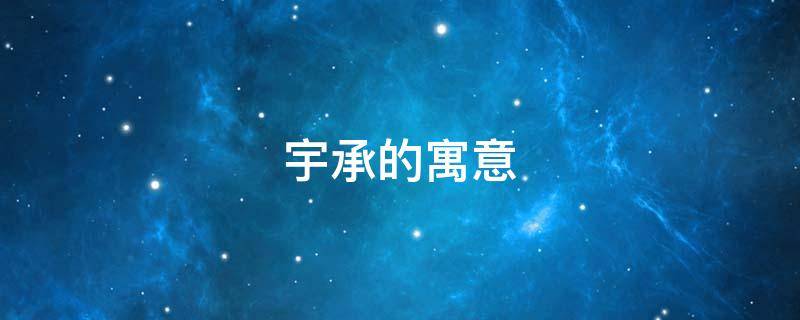 宇承的寓意（承宇的诗句有哪些）