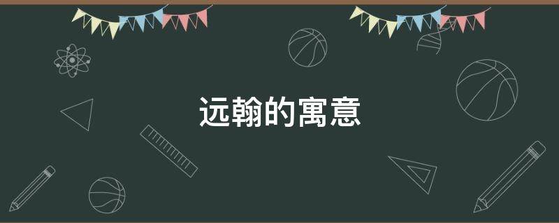 远翰的寓意（远取名的寓意）