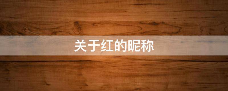 关于红的昵称 关于红的昵称两个字