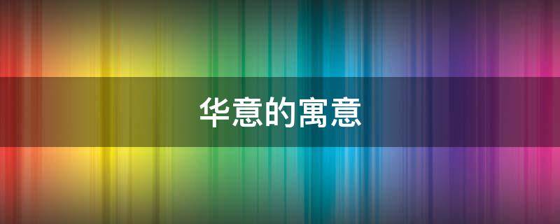 华意的寓意 华什么寓意