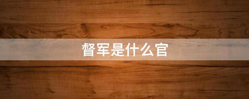 督军是什么官（督军相当于现在的什么官）