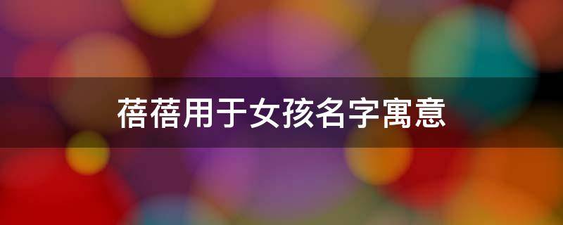 蓓蓓用于女孩名字寓意（女孩带蓓的名字）