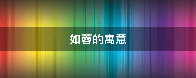 如蓉的寓意（如字的寓意和含义）