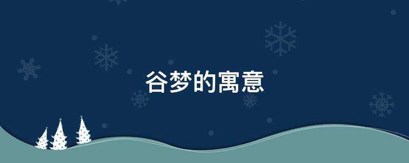 谷梦的寓意（梦情什么意思谷）