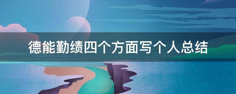 德能勤绩四个方面写个人总结（护士德能勤绩四个方面写个人总结）