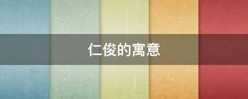 仁俊的寓意 仁俊的意思是什么
