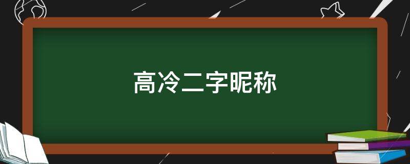 高冷二字昵称 高冷二字昵称男生