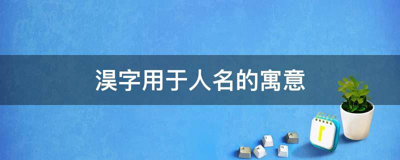 淏字用于人名的寓意 莯字用于人名寓意