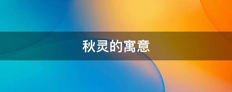秋灵的寓意（秋灵的名字怎么样）