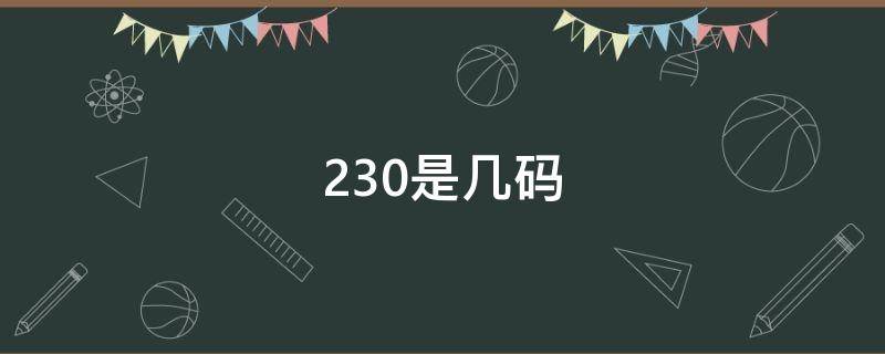 230是几码（230是多少码的鞋子）