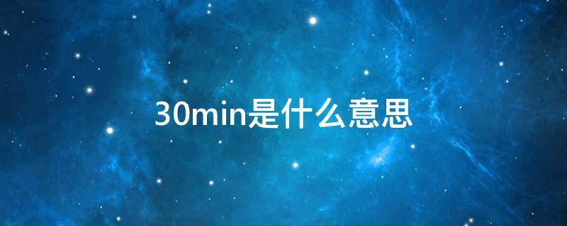 30min是什么意思（30min是什么意思是分还是秒）