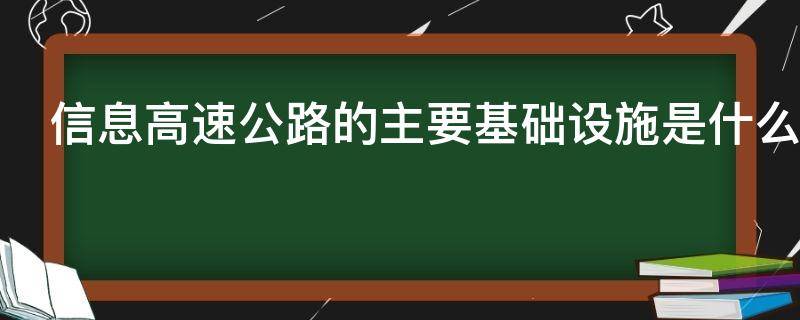 信息高速公路的主要基础设施是什么（信息高速公路主要由什么基本要素组成）