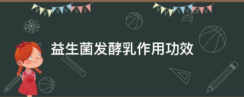 益生菌发酵乳作用功效 益生菌发酵乳作用功效发酵乳成人一喝多少起作用