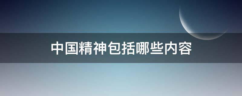 中国精神包括哪些内容（中国精神包括哪些内容和精神）