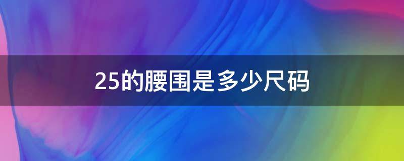 25的腰围是多少尺码（25的腰围是多少尺码L 还是XL）
