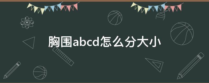 胸围abcd怎么分大小 胸围abcd怎么分大小水果