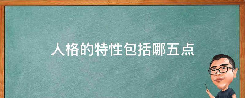 人格的特性包括哪五点 人格的特性包括哪些