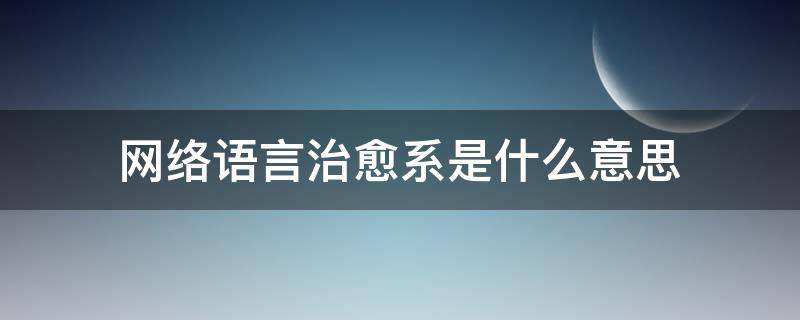 网络语言治愈系是什么意思 网络用语治愈系的意思