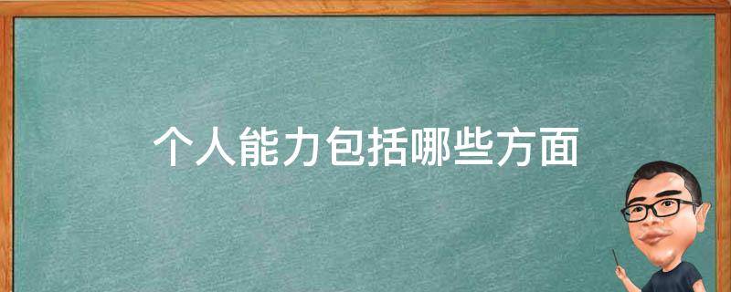 个人能力包括哪些方面 个人能力包括哪些方面l