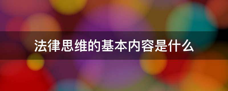法律思维的基本内容是什么（法律思维的基本内容是什么意思）
