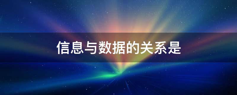 信息与数据的关系是 信息与数据的关系是形式与内容的关系