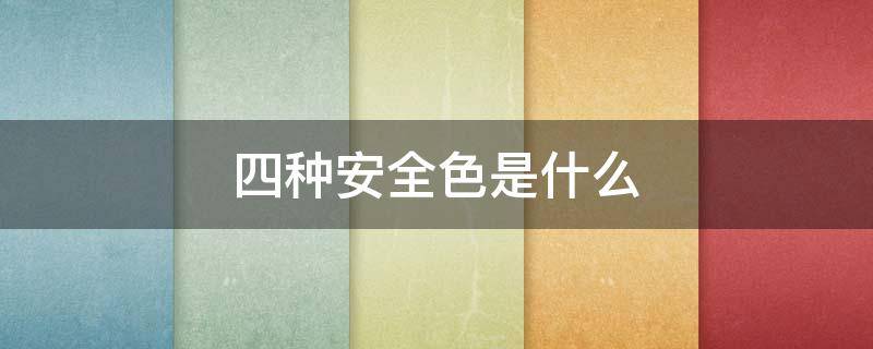 四种安全色是什么 四种安全色是什么顺序