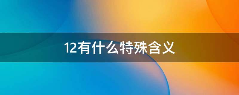 12有什么特殊含义 12有什么特殊含义爱情