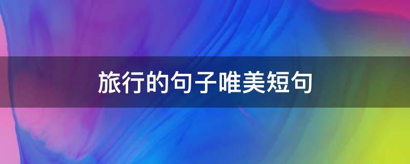 旅行的句子唯美短句（海边旅行的句子唯美短句）