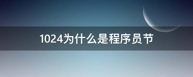 1024为什么是程序员节（为什么1024是程序员节有什么来历）