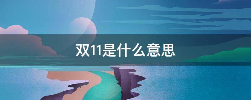 双11是什么意思（双11是什么意思可以解释一下吗）