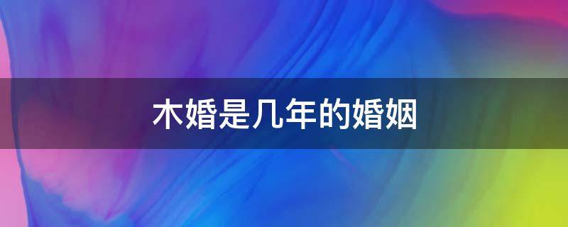 木婚是几年的婚姻 木婚是结婚几年