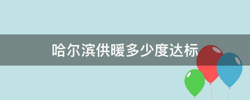 哈尔滨供暖多少度达标 哈尔滨正常供暖温度