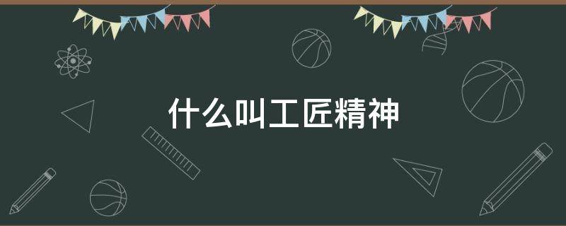 什么叫工匠精神（什么叫工匠精神?）