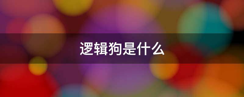 逻辑狗是什么 逻辑狗是什么课程图片