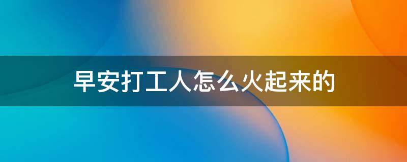 早安打工人怎么火起来的 早安打工人这个梗怎么来的