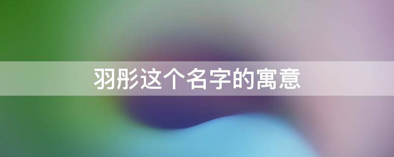 羽彤这个名字的寓意（羽彤名字属五行）