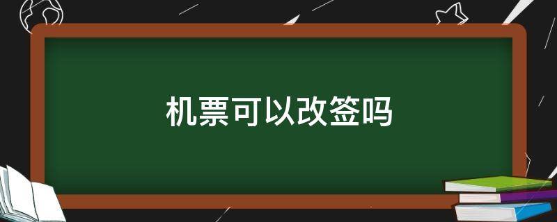 机票可以改签吗 往返机票可以改签吗