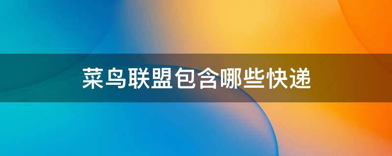 菜鸟联盟包含哪些快递 菜鸟联盟是什么快递公司