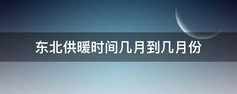 东北供暖时间几月到几月份 东北供暖时间几月到几月份最好