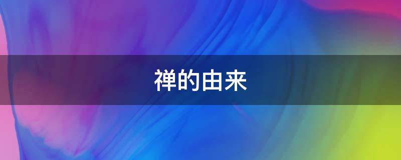 禅的由来（禅宗的由来）